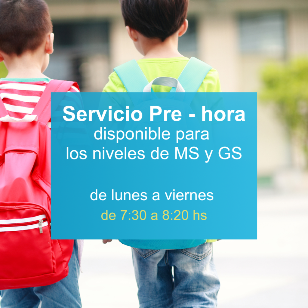 Servicio Pre - hora Disponible para los niveles de MS y GS de lunes a viernes de 730 a 820 hs.